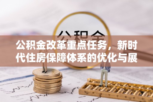 南屯公积金改革重点任务，新时代住房保障体系的优化与展望