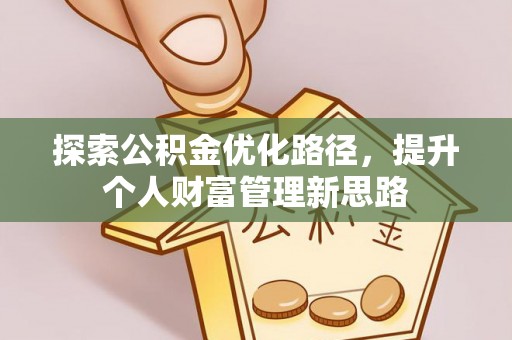 南屯探索公积金优化路径，提升个人财富管理新思路
