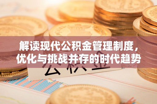 南屯解读现代公积金管理制度，优化与挑战并存的时代趋势