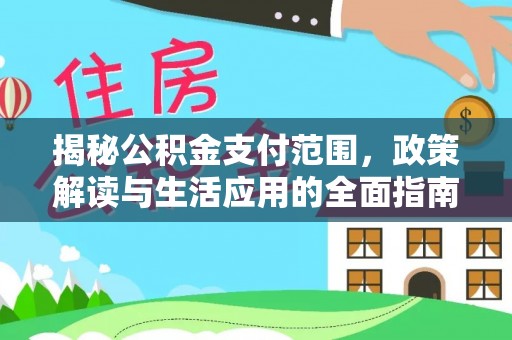 南屯揭秘公积金支付范围，政策解读与生活应用的全面指南