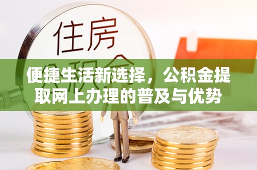 南屯便捷生活新选择，公积金提取网上办理的普及与优势