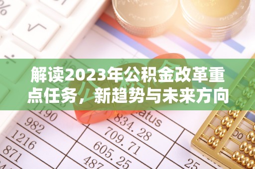南屯解读2023年公积金改革重点任务，新趋势与未来方向