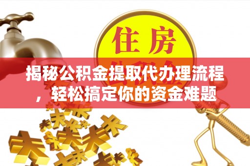 南屯揭秘公积金提取代办理流程，轻松搞定你的资金难题