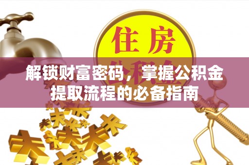 南屯解锁财富密码，掌握公积金提取流程的必备指南