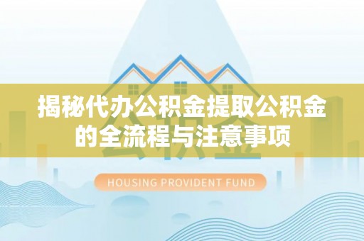 南屯揭秘代办公积金提取公积金的全流程与注意事项