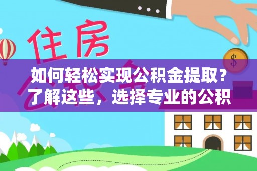 南屯如何轻松实现公积金提取？了解这些，选择专业的公积金提取代办服务