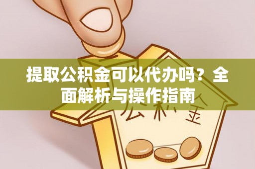 南屯提取公积金可以代办吗？全面解析与操作指南