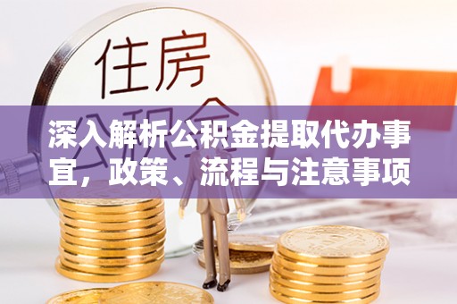 南屯深入解析公积金提取代办事宜，政策、流程与注意事项全攻略