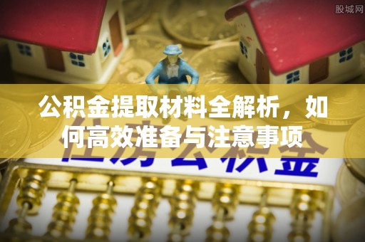 南屯公积金提取材料全解析，如何高效准备与注意事项