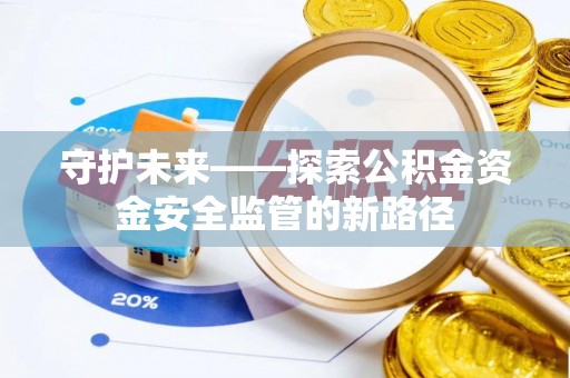 南屯守护未来——探索公积金资金安全监管的新路径