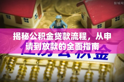 南屯揭秘公积金贷款流程，从申请到放款的全面指南