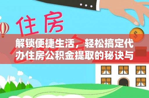 南屯解锁便捷生活，轻松搞定代办住房公积金提取的秘诀与技巧