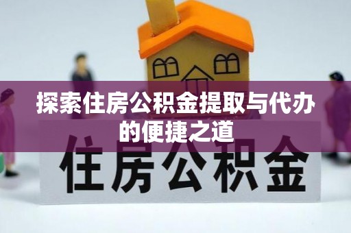南屯探索住房公积金提取与代办的便捷之道