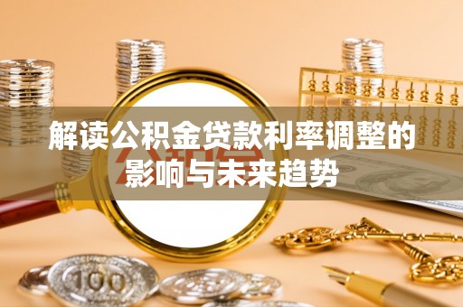 南屯解读公积金贷款利率调整的影响与未来趋势