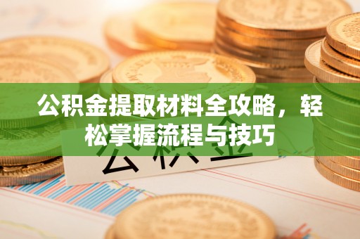 南屯公积金提取材料全攻略，轻松掌握流程与技巧