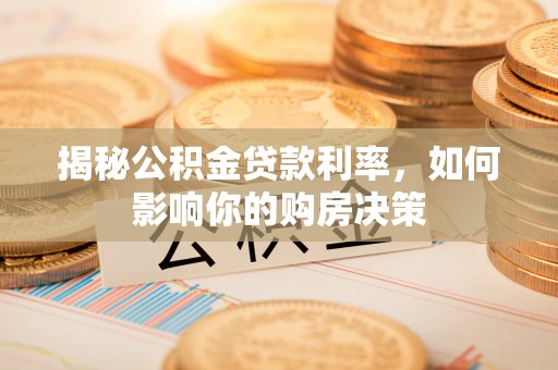 南屯揭秘公积金贷款利率，如何影响你的购房决策