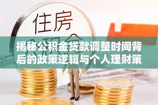 南屯揭秘公积金贷款调整时间背后的政策逻辑与个人理财策略