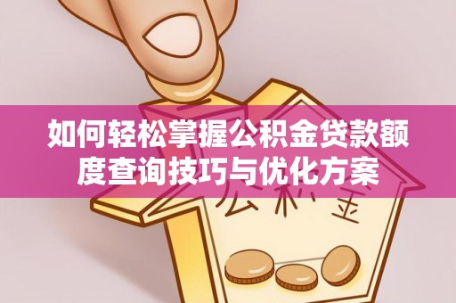 南屯如何轻松掌握公积金贷款额度查询技巧与优化方案