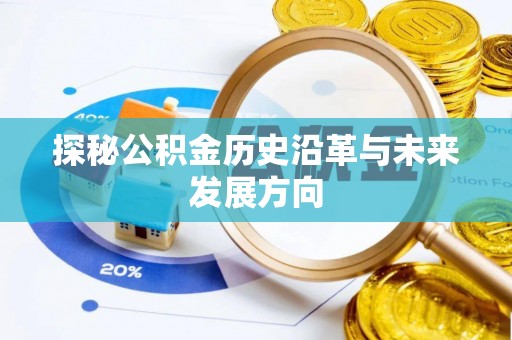 南屯探秘公积金历史沿革与未来发展方向