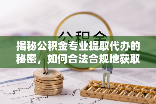 南屯揭秘公积金专业提取代办的秘密，如何合法合规地获取你的住房基金？