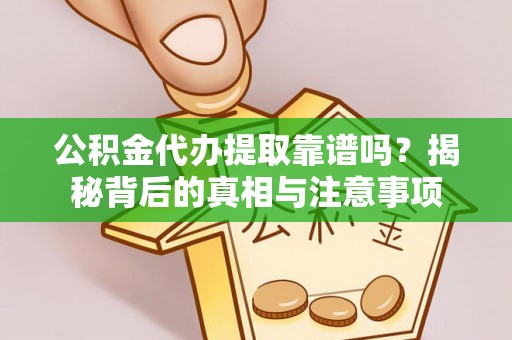 南屯公积金代办提取靠谱吗？揭秘背后的真相与注意事项