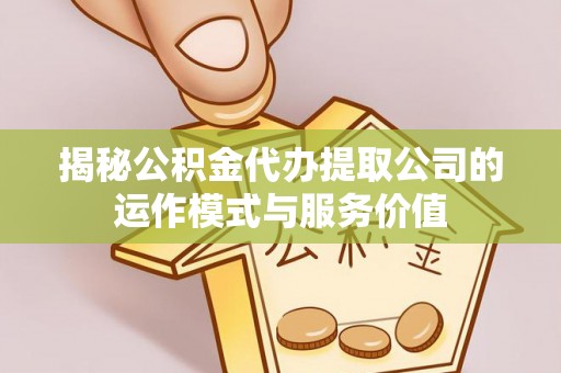 南屯揭秘公积金代办提取公司的运作模式与服务价值
