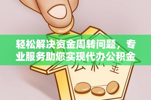 南屯轻松解决资金周转问题，专业服务助您实现代办公积金提取