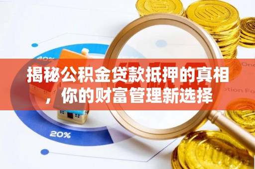 南屯揭秘公积金贷款抵押的真相，你的财富管理新选择