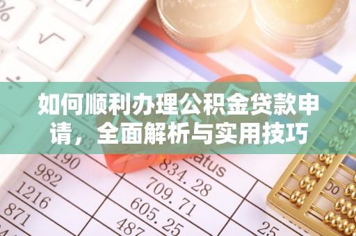 南屯如何顺利办理公积金贷款申请，全面解析与实用技巧