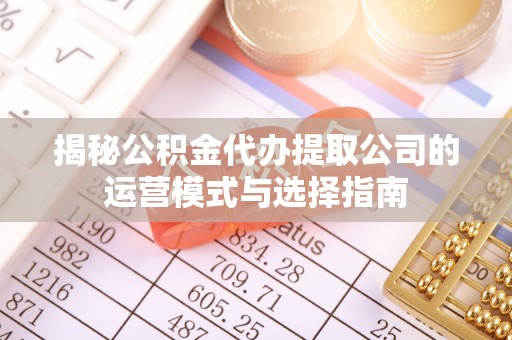 南屯揭秘公积金代办提取公司的运营模式与选择指南