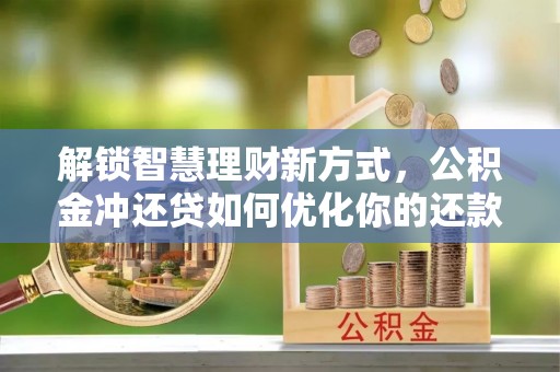 南屯解锁智慧理财新方式，公积金冲还贷如何优化你的还款计划
