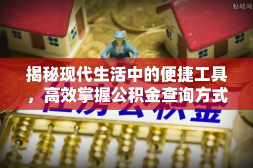 南屯揭秘现代生活中的便捷工具，高效掌握公积金查询方式