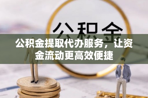 南屯公积金提取代办服务，让资金流动更高效便捷