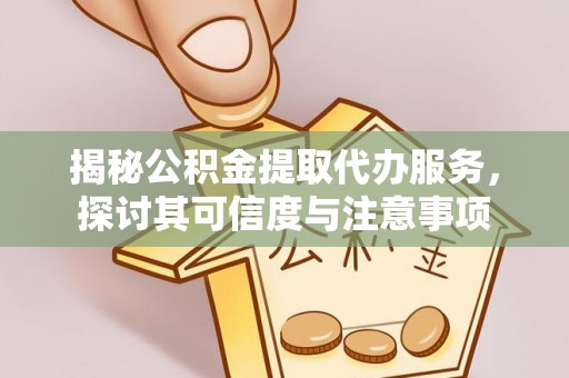 南屯揭秘公积金提取代办服务，探讨其可信度与注意事项