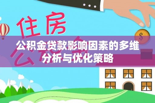 南屯公积金贷款影响因素的多维分析与优化策略