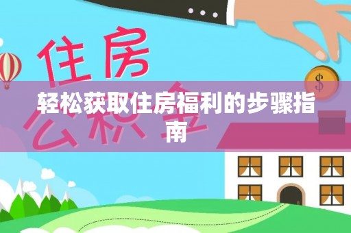 南屯轻松获取住房福利的步骤指南