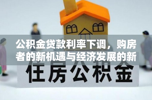 南屯公积金贷款利率下调，购房者的新机遇与经济发展的新动力