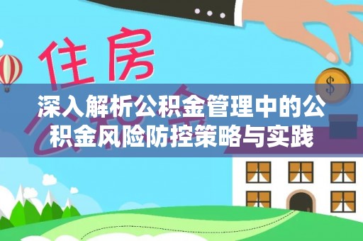 南屯深入解析公积金管理中的公积金风险防控策略与实践