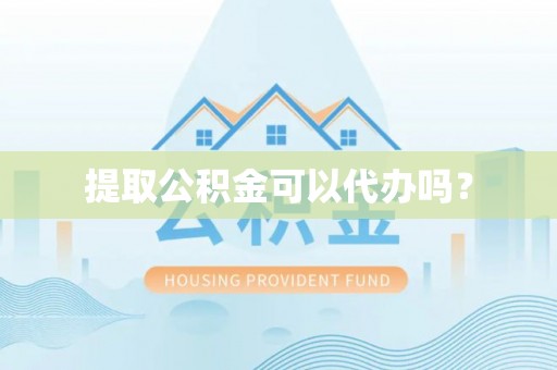 南屯提取公积金可以代办吗？