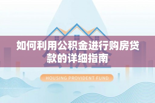 南屯如何利用公积金进行购房贷款的详细指南