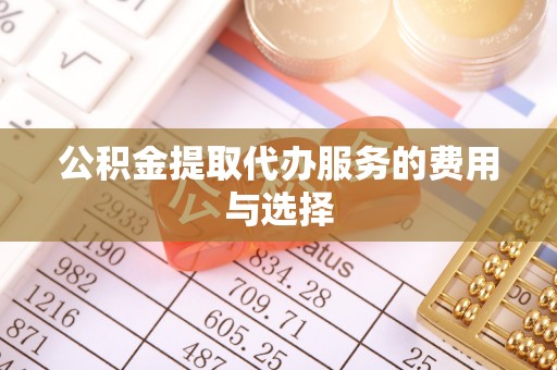 南屯公积金提取代办服务的费用与选择