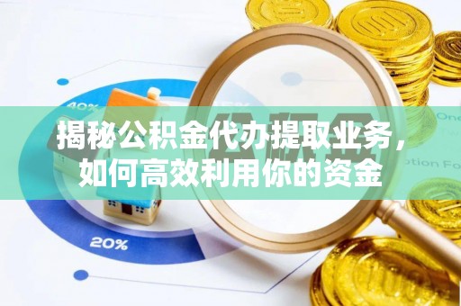 南屯揭秘公积金代办提取业务，如何高效利用你的资金