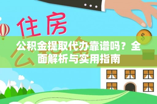 南屯公积金提取代办靠谱吗？全面解析与实用指南