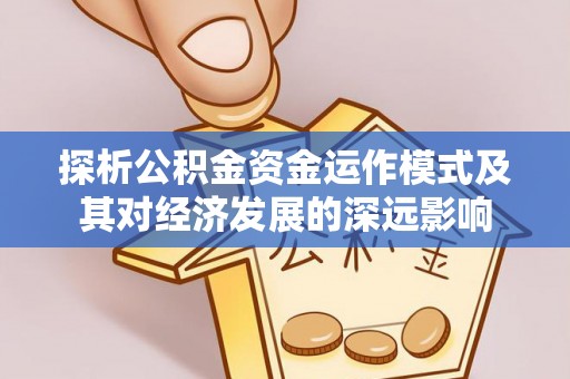南屯探析公积金资金运作模式及其对经济发展的深远影响