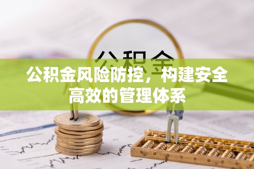 南屯公积金风险防控，构建安全高效的管理体系