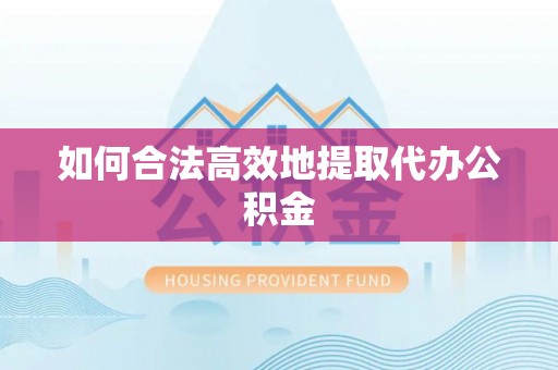 南屯如何合法高效地提取代办公积金