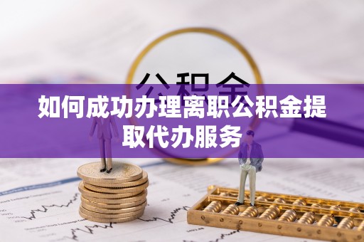 南屯如何成功办理离职公积金提取代办服务