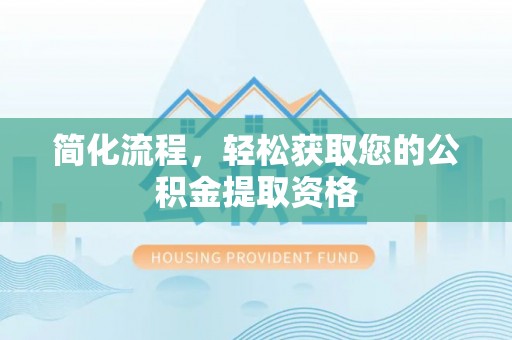 南屯简化流程，轻松获取您的公积金提取资格