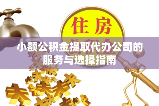 南屯小额公积金提取代办公司的服务与选择指南