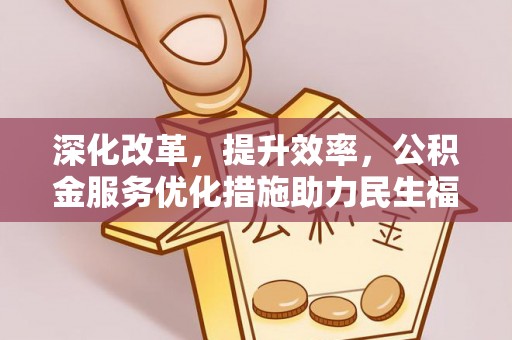南屯深化改革，提升效率，公积金服务优化措施助力民生福祉